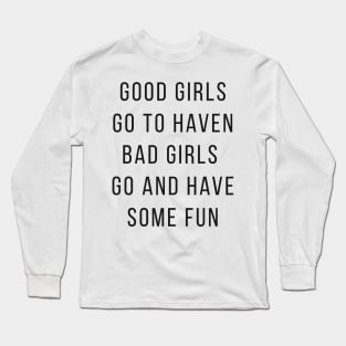 Good Girls Goes to Haven and Bad Girls Go and Have Some FUN Long Sleeve T-Shirt